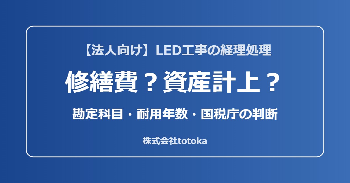 LED工事は修繕費か資産計上か（勘定科目・耐用年数・国税庁の判断）